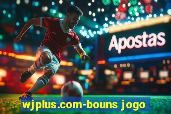 wjplus.com-bouns jogo