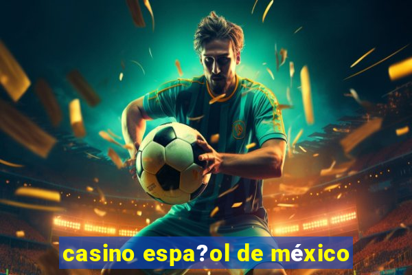 casino espa?ol de méxico