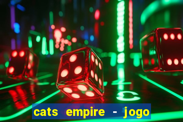 cats empire - jogo de gato