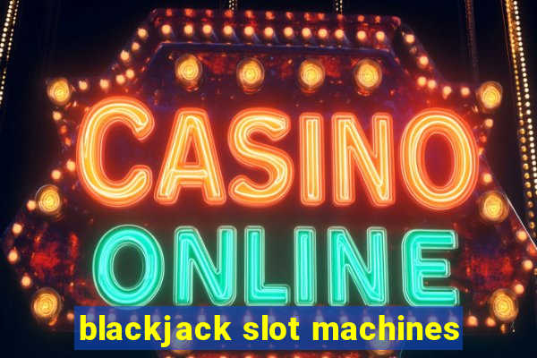 blackjack slot machines