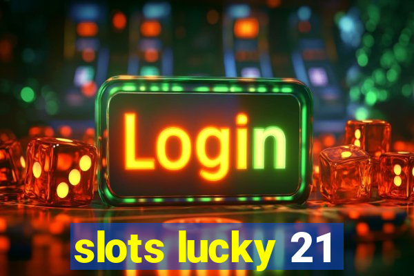 slots lucky 21