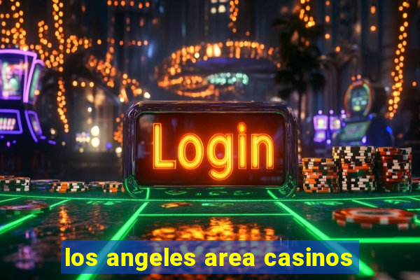 los angeles area casinos