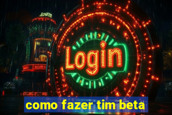 como fazer tim beta