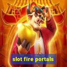 slot fire portals