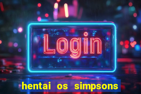 hentai os simpsons futebol e cerveja