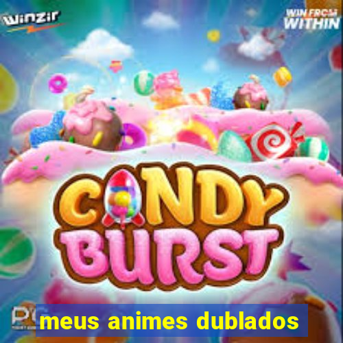 meus animes dublados