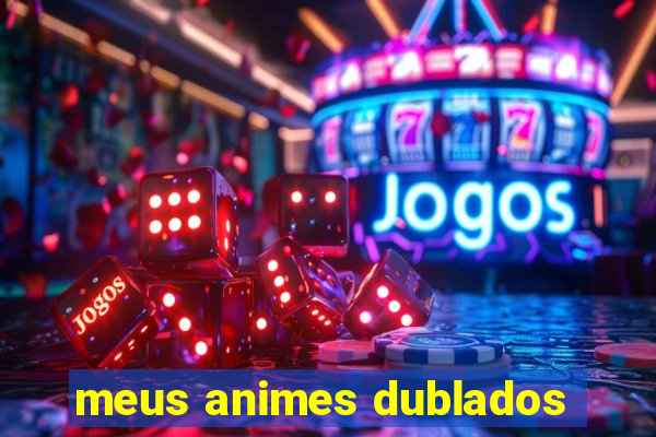 meus animes dublados