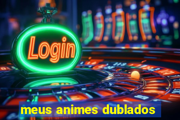 meus animes dublados