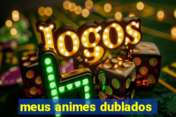 meus animes dublados