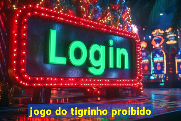 jogo do tigrinho proibido