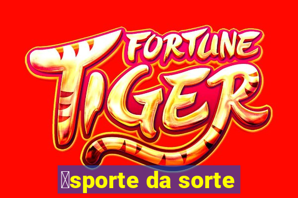 茅sporte da sorte