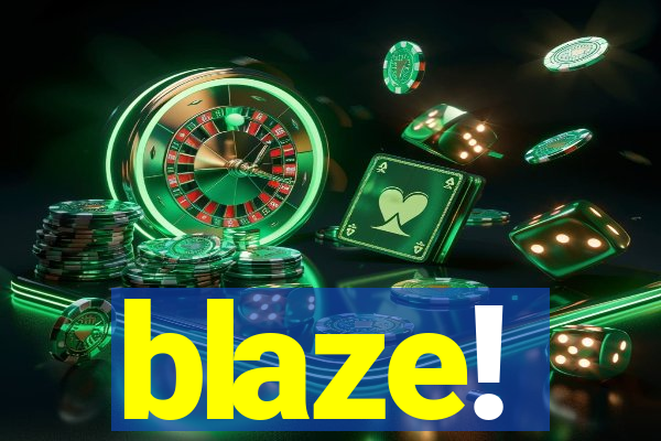 blaze!