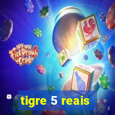 tigre 5 reais