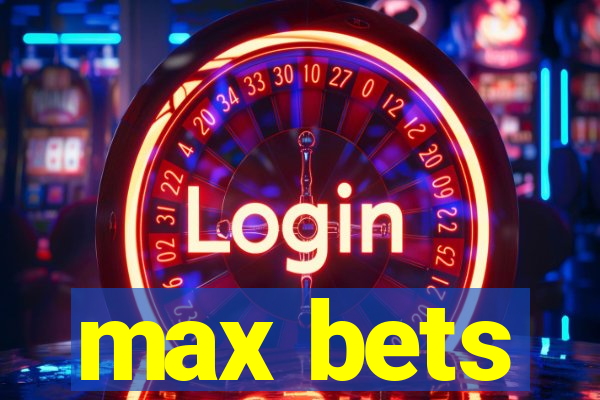 max bets