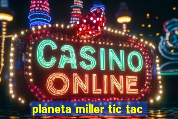 planeta miller tic tac