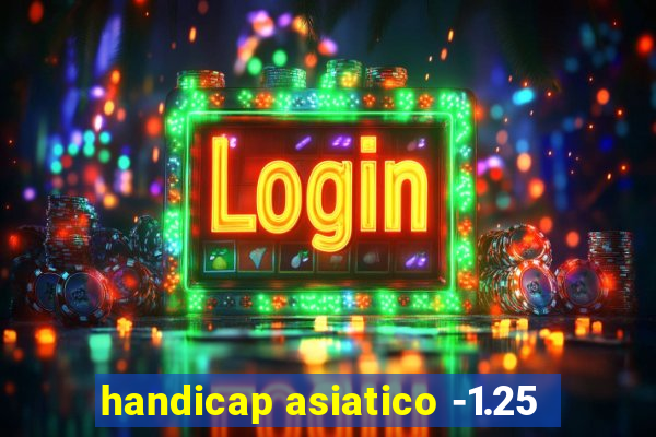 handicap asiatico -1.25