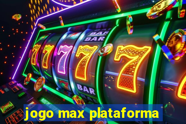 jogo max plataforma