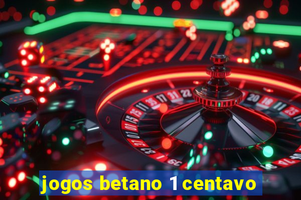 jogos betano 1 centavo