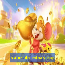 valor do minas cap dessa semana