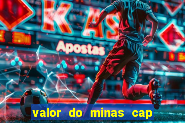 valor do minas cap dessa semana