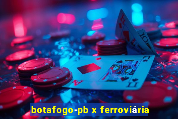 botafogo-pb x ferroviária