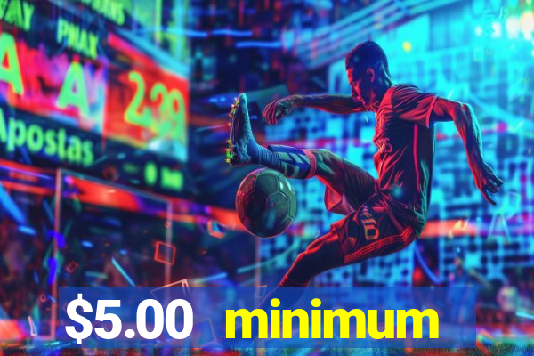 $5.00 minimum deposit casino