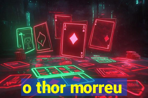 o thor morreu