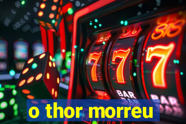 o thor morreu