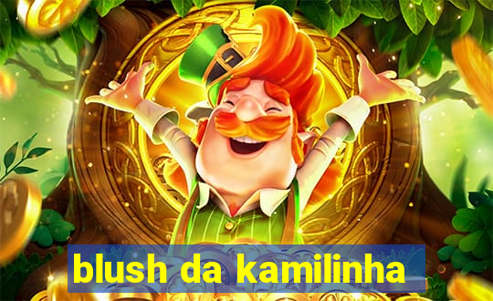 blush da kamilinha