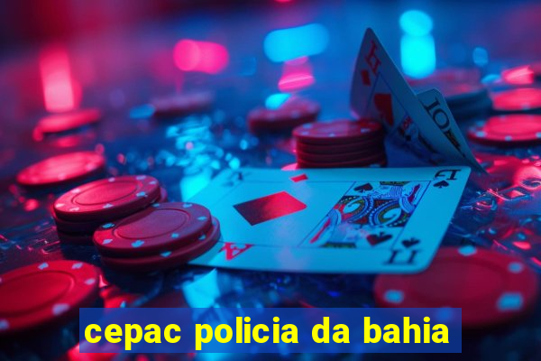 cepac policia da bahia