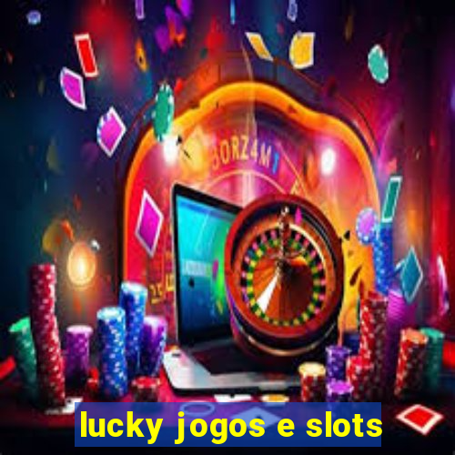 lucky jogos e slots