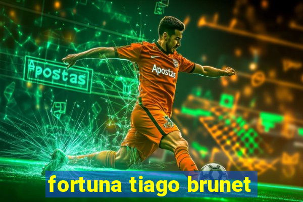 fortuna tiago brunet