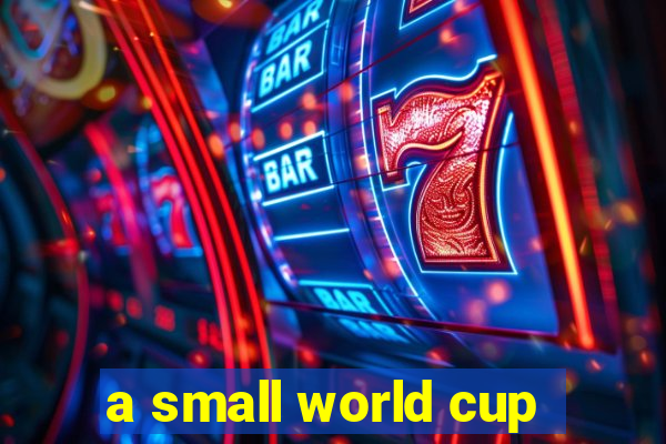 a small world cup