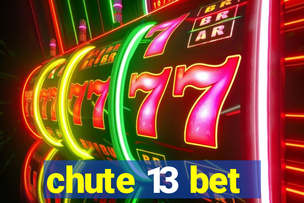 chute 13 bet