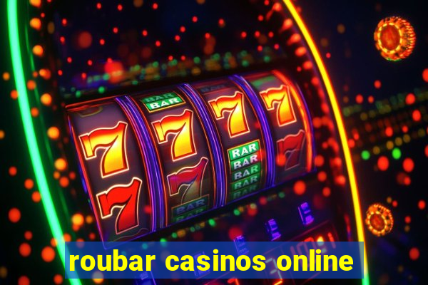 roubar casinos online