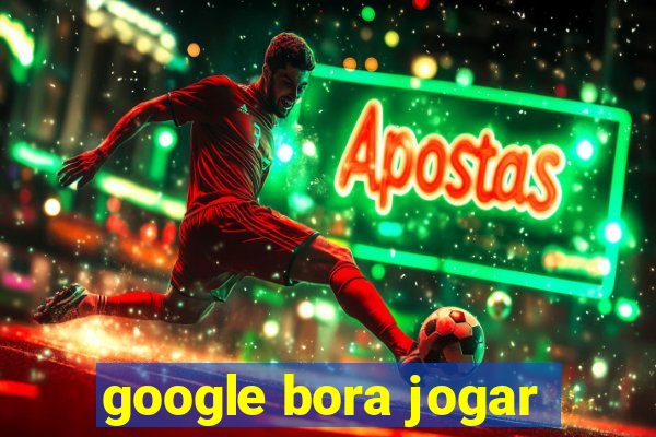 google bora jogar