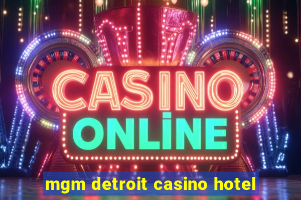 mgm detroit casino hotel