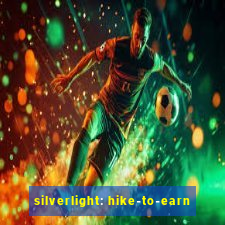 silverlight: hike-to-earn