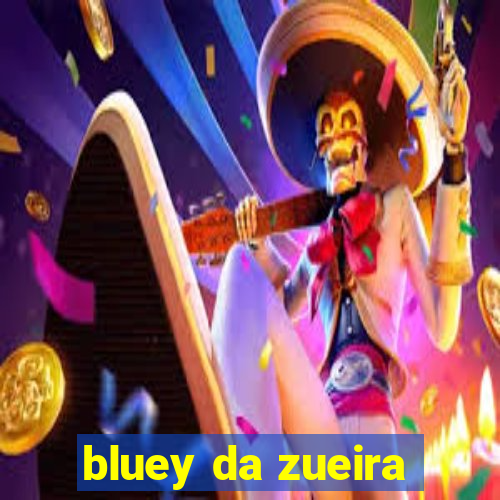 bluey da zueira