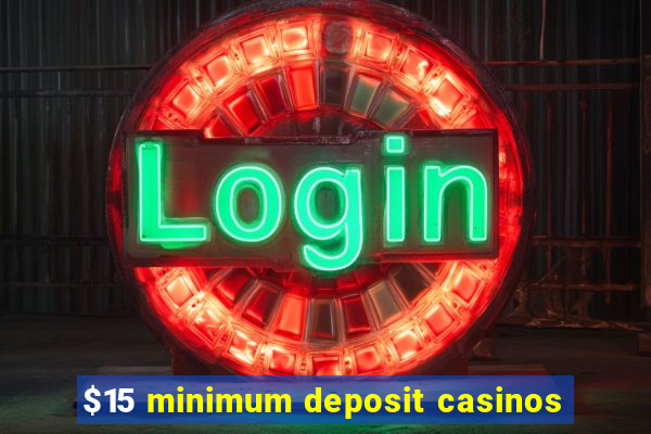 $15 minimum deposit casinos