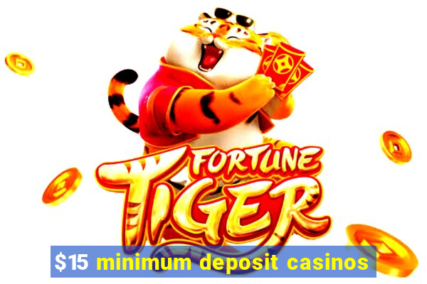 $15 minimum deposit casinos