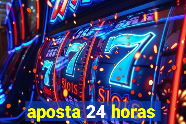 aposta 24 horas