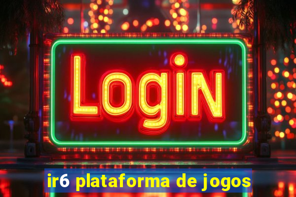 ir6 plataforma de jogos