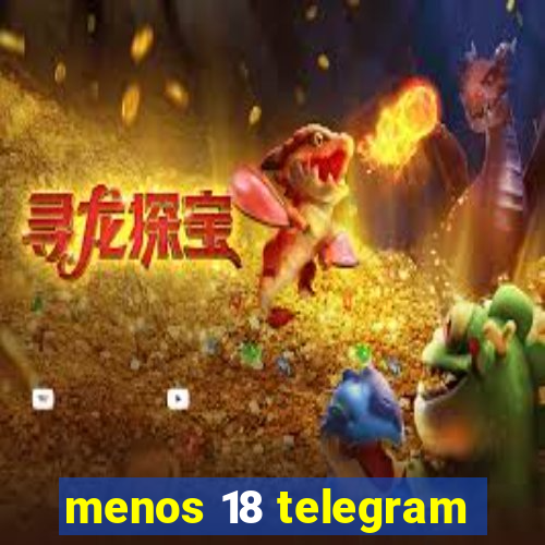 menos 18 telegram