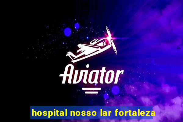 hospital nosso lar fortaleza