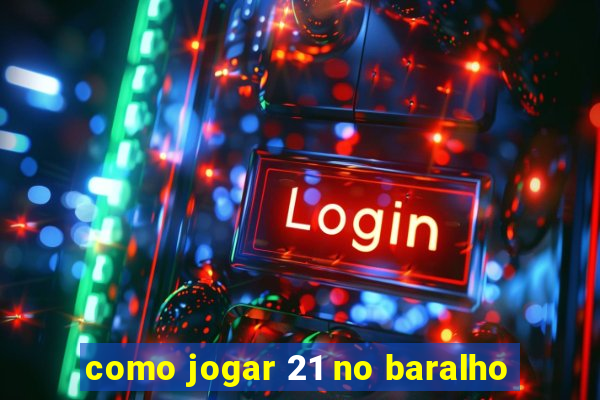 como jogar 21 no baralho