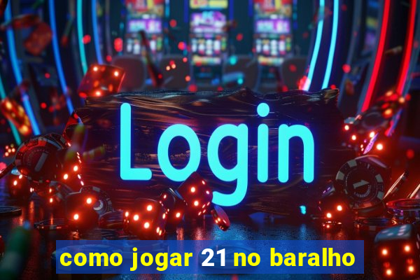 como jogar 21 no baralho