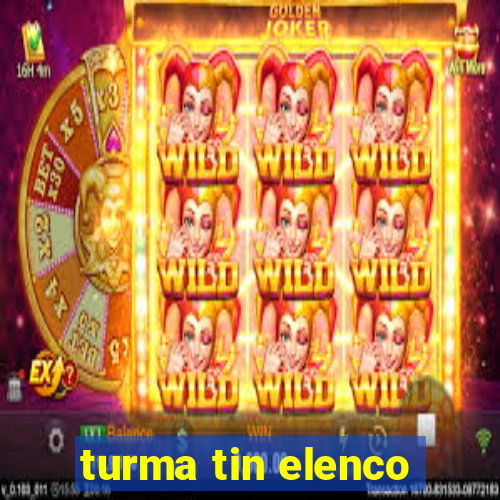 turma tin elenco