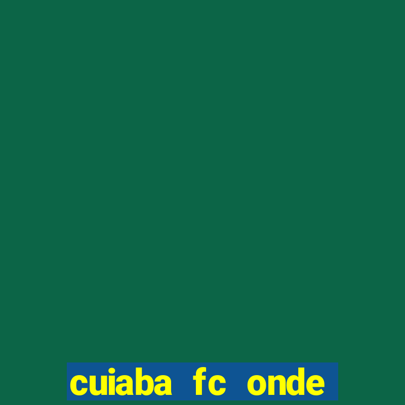 cuiaba fc onde assistir hoje