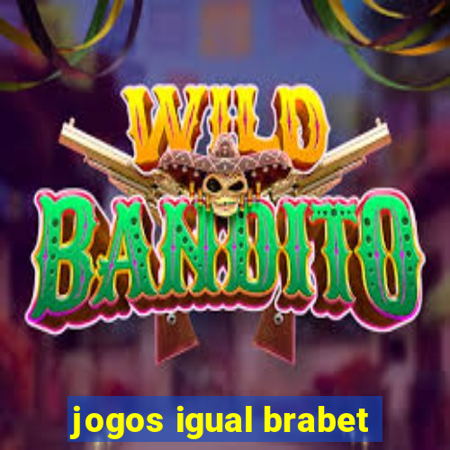 jogos igual brabet